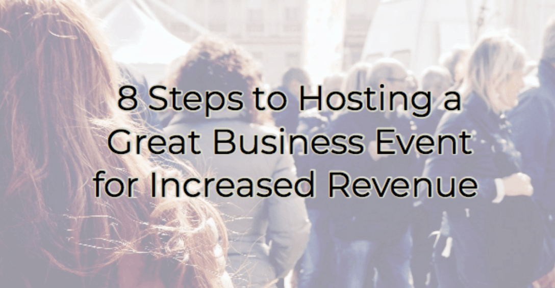 Eight Steps to Hosting a Great Business Event for Increased Revenue ...